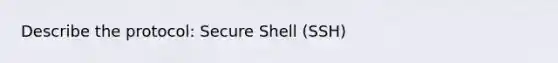 Describe the protocol: Secure Shell (SSH)