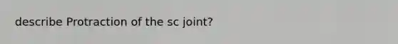 describe Protraction of the sc joint?