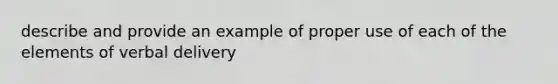 describe and provide an example of proper use of each of the elements of verbal delivery