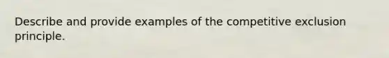 Describe and provide examples of the competitive exclusion principle.