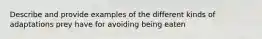 Describe and provide examples of the different kinds of adaptations prey have for avoiding being eaten