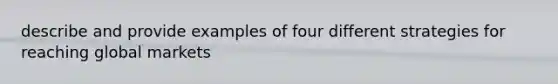 describe and provide examples of four different strategies for reaching global markets