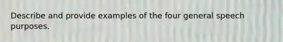 Describe and provide examples of the four general speech purposes.