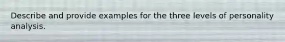 Describe and provide examples for the three levels of personality analysis.