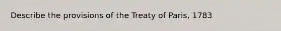 Describe the provisions of the Treaty of Paris, 1783