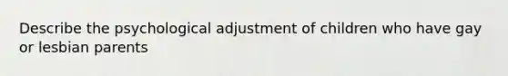 Describe the psychological adjustment of children who have gay or lesbian parents