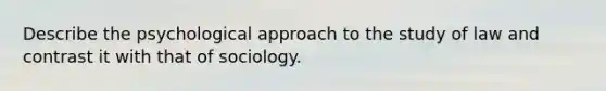 Describe the psychological approach to the study of law and contrast it with that of sociology.