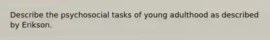 Describe the psychosocial tasks of young adulthood as described by Erikson.