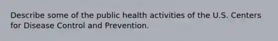 Describe some of the public health activities of the U.S. Centers for Disease Control and Prevention.