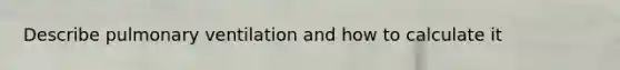 Describe pulmonary ventilation and how to calculate it