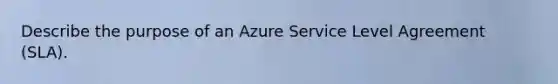 Describe the purpose of an Azure Service Level Agreement (SLA).