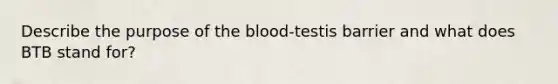 Describe the purpose of the blood-testis barrier and what does BTB stand for?