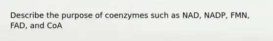 Describe the purpose of coenzymes such as NAD, NADP, FMN, FAD, and CoA