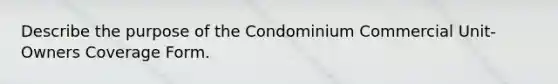 Describe the purpose of the Condominium Commercial Unit-Owners Coverage Form.