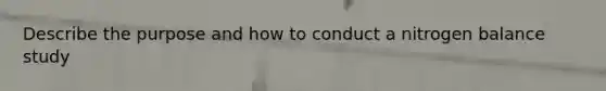 Describe the purpose and how to conduct a nitrogen balance study
