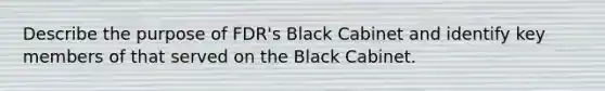 Describe the purpose of FDR's Black Cabinet and identify key members of that served on the Black Cabinet.