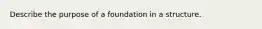 Describe the purpose of a foundation in a structure.