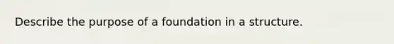 Describe the purpose of a foundation in a structure.