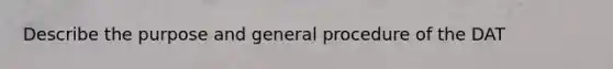 Describe the purpose and general procedure of the DAT