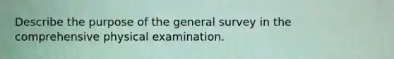 Describe the purpose of the general survey in the comprehensive physical examination.