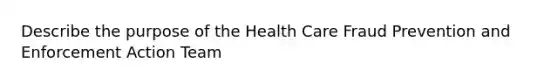 Describe the purpose of the Health Care Fraud Prevention and Enforcement Action Team