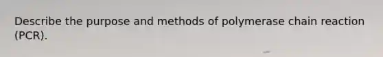 Describe the purpose and methods of polymerase chain reaction (PCR).