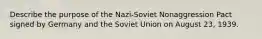 Describe the purpose of the Nazi-Soviet Nonaggression Pact signed by Germany and the Soviet Union on August 23, 1939.