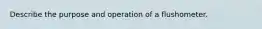 Describe the purpose and operation of a flushometer.