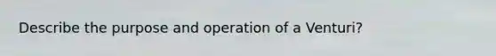 Describe the purpose and operation of a Venturi?