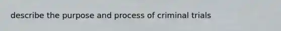 describe the purpose and process of criminal trials