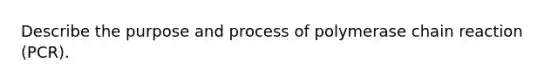 Describe the purpose and process of polymerase chain reaction (PCR).