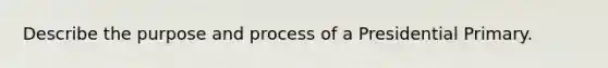 Describe the purpose and process of a Presidential Primary.