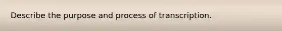 Describe the purpose and process of transcription.