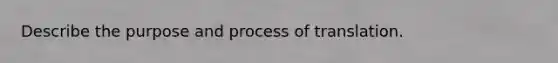 Describe the purpose and process of translation.