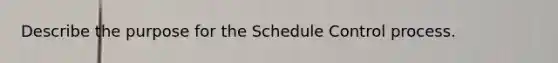 Describe the purpose for the Schedule Control process.