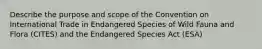 Describe the purpose and scope of the Convention on International Trade in Endangered Species of Wild Fauna and Flora (CITES) and the Endangered Species Act (ESA)