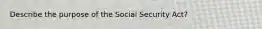 Describe the purpose of the Social Security Act?