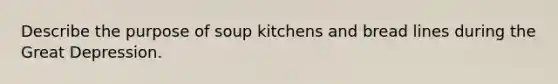 Describe the purpose of soup kitchens and bread lines during the Great Depression.