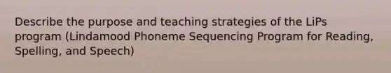 Describe the purpose and teaching strategies of the LiPs program (Lindamood Phoneme Sequencing Program for Reading, Spelling, and Speech)