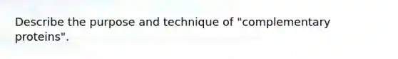 Describe the purpose and technique of "complementary proteins".