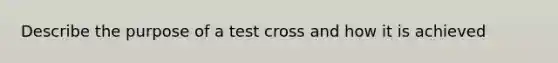 Describe the purpose of a test cross and how it is achieved