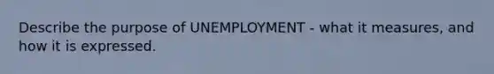 Describe the purpose of UNEMPLOYMENT - what it measures, and how it is expressed.