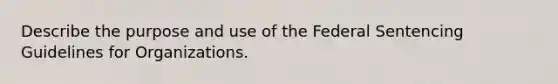 Describe the purpose and use of the Federal Sentencing Guidelines for Organizations.