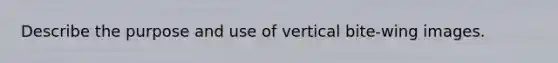 Describe the purpose and use of vertical bite-wing images.