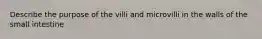 Describe the purpose of the villi and microvilli in the walls of the small intestine