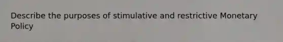 Describe the purposes of stimulative and restrictive <a href='https://www.questionai.com/knowledge/kEE0G7Llsx-monetary-policy' class='anchor-knowledge'>monetary policy</a>