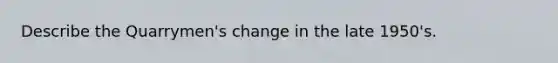 Describe the Quarrymen's change in the late 1950's.