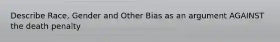 Describe Race, Gender and Other Bias as an argument AGAINST the death penalty