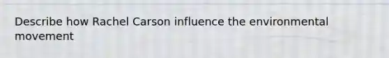 Describe how Rachel Carson influence the environmental movement