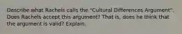 Describe what Rachels calls the "Cultural Differences Argument". Does Rachels accept this argument? That is, does he think that the argument is valid? Explain.